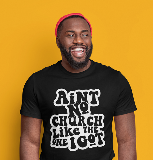 AIN'T NO CHURCH LIKE THE ONE I GOT
